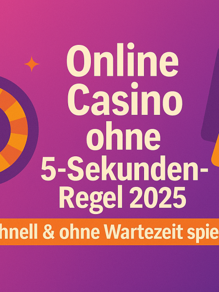 Online Casino ohne 5-Sekunden-Regel 2025: Schnell & ohne Wartezeit spielen