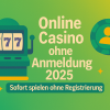 Online Casino ohne Anmeldung 2025: Sofort spielen ohne Registrierung